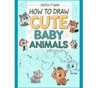 How to Draw Cute Baby Animals: Fun and Easy Art Lessons for Kids Ages 5+: Learn Step-by-Step Drawing, Coloring Techniques, and Creative Skills with 60 Adorable Animal Projects