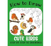 How to Draw Cute Birds: Step by Step 50 Drawings for Kids