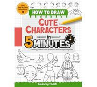 How to Draw Cute Characters in 5 Minutes: Learn to Sketch Adorable Figures With Easy to Follow Instruction, A Drawing Guide Book for Adults and Beginners of People Pose, Face, Body, and More