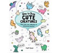 How to Draw Cute Creatures: Draw your own fantastical beasts in the cutest style ever