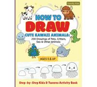 How to Draw Cute Kawaii Animals | 200 Drawings of Pets, Critters, Sea & Other Animals | Step-by-Step Kids & Tweens Activity Book: A Fun and Easy ... Perfect Gift for Beginner Drawers & Doodlers