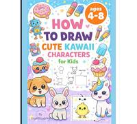 How to Draw Cute Kawaii Characters for Kids: Step-by-Step Drawing Guide with Easy Shapes for Ages 4-8