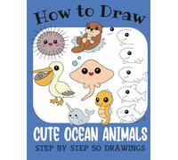 How to Draw Cute Ocean Animals: Step by Step 50 Drawings for Kids