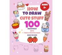 How To Draw Cute Stuff: 100 Drawings with Trace & Practice Pages (Book for Kids)