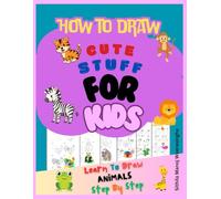 How to Draw Cute Stuff For Kids: Learn To Drawing Animals Step-By-Step. Simple And Easy Instructions. Children Animal sketch Tutorial Book. 160 Pages.