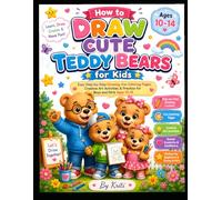How to Draw Cute Teddy Bears for Kids: Easy Step-by-Step Drawing Lessons, Fun Coloring Pages, Creative Art Activities & Sketch Practice for Boys and Girls Ages 10-14
