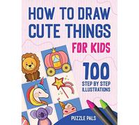 How To Draw Cute Things: 100 Step By Step Drawings For Kids - NUOVO