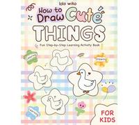 How to Draw Cute Things: Easy Step_by_Step Drawing Guides Stuff for Kids Featuring Amazing School Supplies, Food, Animals, Transportation... Everythings ( Fun and Simple Activity Book ).