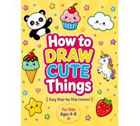 How to Draw Cute Things: Easy Step-by-Step Drawing & Tracing Book for Kids Ages 4-8: Learn to Draw Cute Animals, Food and Fun Characters, Perfect for Beginners