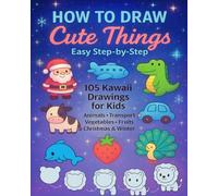 HOW TO DRAW Cute Things: Easy Step-by-Step Kawaii Drawings for Kids