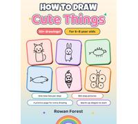 How to Draw Cute Things for 6-8 Year Olds: A Step-by-Step Drawing Book for Kids - Learn to Draw 50+ Cute Animals, Sea Creatures, Dinosaurs, Sweet ... Practice Pages & Beginner-Friendly Steps)