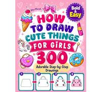 How to Draw Cute Things For Girls: 300 Adorable Step-by-Step Drawings for Beginners to Draw Everything from Fun Girl Stuff, Fashion and Fairies to Food, Animals & Toys