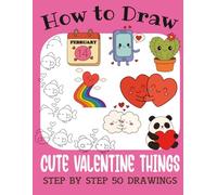 How to Draw Cute Valentine Things: Step by Step 50 Drawings for Kids