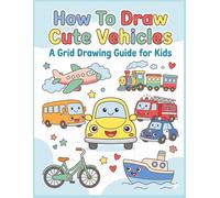 How to Draw Cute Vehicles for Kids: Step-by-Step Drawing Book for Kids Ages 4-12 | Easy Vehicles to Draw: Cars, Trucks, Buses, Airplanes & More | 8.5 x 11 Inches, 103 Pages