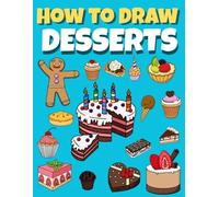 How to draw desserts: Step-by-Step Guide to Drawing Cute and Delicious Desserts for Beginners For Kids & Teens