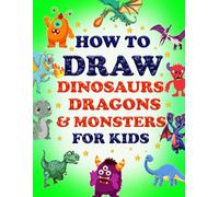 How to Draw Dinosaurs, Dragons & Monsters For Kids: Step-by-Step Drawing Fun gift for any young artist | Learn to Draw Dinosaurs, Dragons, Monsters & More For Kids 8-12