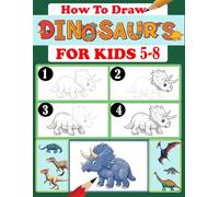how to draw dinosaurs for kids 5-8: Learn How To Draw 20 Favorite, Cute and Ferocious Dinosaurs Step-by-Step for Children (T-Rex, Triceratops, Pterodacty ... More!)