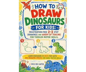 How to Draw Dinosaurs for Kids: Frustration-Free 3-4 Step Drawings and Warm-Up Tracing for Toddler Motor Skills: Learn Dinosaurs in 3-4 Steps with Big Drawing Spaces for Early Motor Skills.
