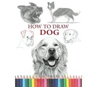 HOW TO DRAW DOGS: Learn to Draw Dog Characters Step by Step With 4 Tutorials for All Fans. Great Gifts for Kids Aged 4-8, 8-12, Beginners, and Adults.