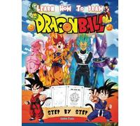 How to Draw Dragon Ball: Simple and Easy Step by Step for Beginners. Perfect Gift for Anime & Manga Fans
