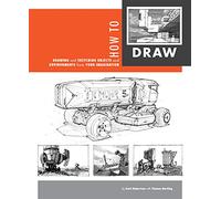 How to Draw: Drawing and Sketching Objects and Environments from Your Imagination