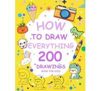 How To Draw Everything: 200 Cute Drawings | Book For Kids: Ignite Your Creativity-Dive Into Action-Packed Drawing Adventures!