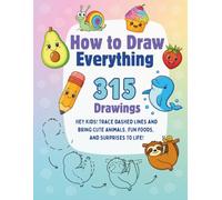 How to Draw Everything 315 Drawings: Hey kids! Trace dashed lines and bring cute animals, fun foods, and surprises to life!