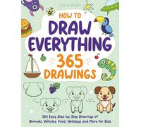 How to Draw Everything: 365 Easy Step-by-Step Drawings of Animals, Vehicles, Food, Holidays, and More for Kids
