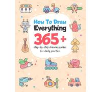 How To Draw Everything: 365+ Step-By-Step Drawing Guides For Daily Practice