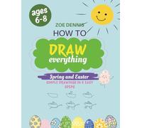 How to Draw Everything:: A Book with Step-by-Step Guide and Practice Pages for Kids with Spring and Easter Funny Stuff - Bunnies Picnic, Eggs Hunting, Chicken Jumping, Children Paintings