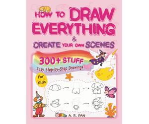 How to Draw Everything & Create Your Own Scenes: 300+ Easy Step-by-Step Drawings of Cute Stuff, Animals, Food, Nature, Vehicles, and Other Amazing Things - Create a Scene & Color It | Book for Kids