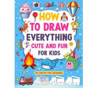 HOW TO DRAW EVERYTHING CUTE AND FUN FOR KIDS: 150 STEP-BY-STEP DRAWINGS