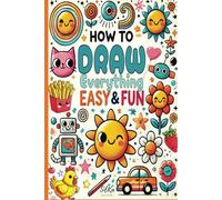 How to Draw Everything, Easy & Fun: The perfect Drawing & Coloring Book for Kids and Adults