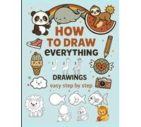 How To Draw Everything Easy Step-by-Step Drawing Book for Kids: Teens & Beginners Learn Cute Animals People Cartoons & More Simple Drawing Lessons and Fun Sketching Practice for Beginners of All Ages