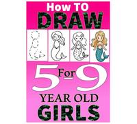 How to Draw Everything for Girls Ages 5-9: A Fun Step-by-Step Drawing Book for Cute Animals, Magical Things, Flowers, and More