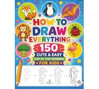 How to Draw Everything For Kids: 150 Cute and Easy Step by Step Drawings of Animals, Dinosaurs, Birds, Insects, Food, Leaves , and other Amazing Things