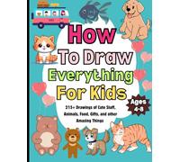 How To Draw Everything For Kids Ages 4-8: 215+ Drawings of Cute Stuff, Animals, Food, Gifts, and other Amazing Things | how to draw books for kids 4-12