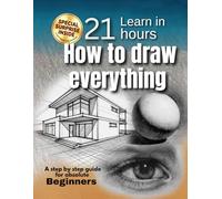 How to Draw Everything in 21 Hours: Step-by-Step Drawing Guide for Absolute Beginners | Learn Perspective, Shading, Objects, and Characters