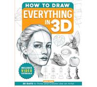How to Draw Everything in 3D: Includes Videos Tutorials Learn to Draw Book for Adults and Teens with Step-by-Step Lessons and Guides on 30 Amazing Things for Beginners