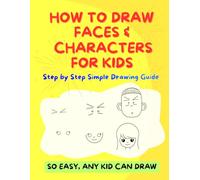 How To Draw Faces and Characters for Kids: Step by Step Simple Drawing Guide