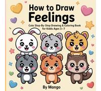 How to Draw Feelings: Cute Step-by-Step Drawing & Coloring Book for Kids Ages 3-7