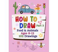 How to draw Food & Animals Ages 8-12 102 drawings: Funny Drawing Book: Sweets, Food, Fruits, Big Animals & Other Fun Illustrations