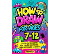 How To Draw For Ages 7-12: Learn How To Create New Things: From Cars, Trees, Butterflies, And More