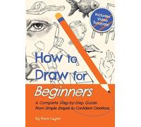 How to Draw for Beginners - A Complete Step-by-Step Guide from Simple Shapes to Confident Creations: A Creative Workbook With Practice Pages, Guided Videos, and Encouragement Along the Way