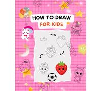 HOW TO DRAW FOR KIDS: A Beginner Drawing Activity Book for Boys and Girls to Build Creativity, Confidence, Fine Motor Skills, and Imagination