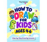 How to Draw for Kids Ages 4-6: Very Easy Step-by-Step Drawing Lessons Featuring Animals, Vehicles, Nature, People & Fantasy