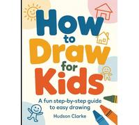 How to Draw For Kids Book: A Step-by-Step Guide To Easy Drawing