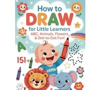 How to Draw for Little Learners: ABC, Animals, Flowers & Dot-to-Dot Fun!: 101 Simple Drawing Activities for Kids Ages 3-6