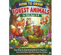 How to Draw Forest Animals for Kids Ages 4-8: Easy Step-by-Step Drawing Book for Beginners | Learn to Draw Bears, Foxes, Owls, Squirrels, Hedgehogs, and More