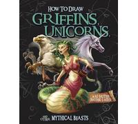 How to Draw Griffins, Unicorns, and Other Mythical Beasts